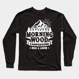 Morning Wood Campground • Rise & Shine Campers Long Sleeve T-Shirt